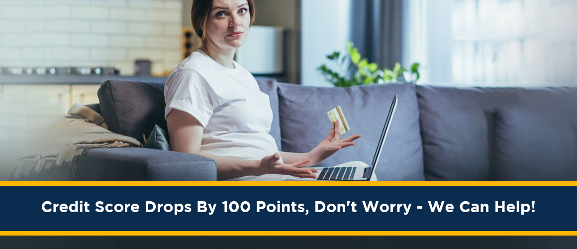 Credit-Score-Drops-By-100-Points-Dont-Worry-We-Can-Help
