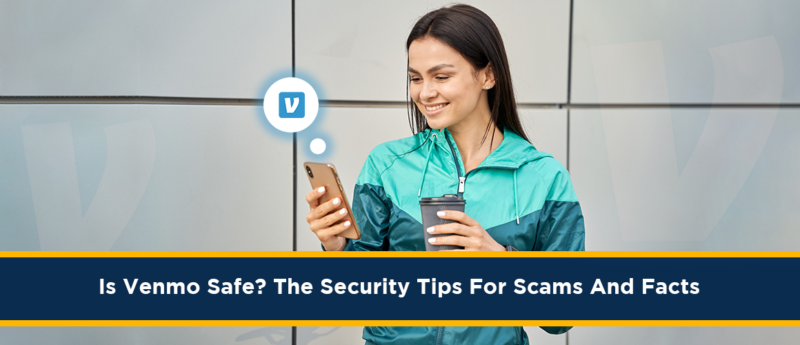 Is Venmo Safe? The Security Tips For Scams And Facts