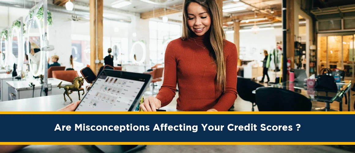 Misconceptions Affecting Your Credit Scores