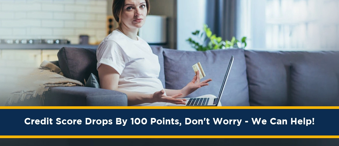 Credit-Score-Drops-By-100-Points-Dont-Worry-We-Can-Helps 