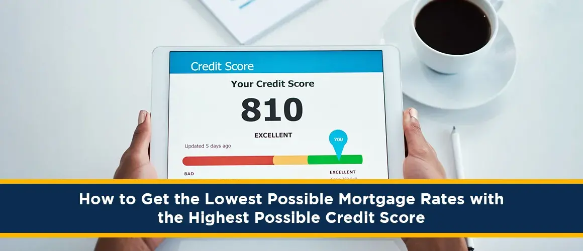 How to Get the Lowest Possible Mortgage Rates with the Highest Possible Credit Score 