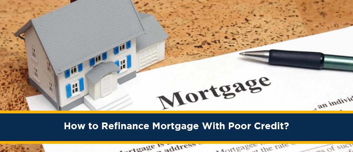 How to Refinance Mortgage With Poor Credit?