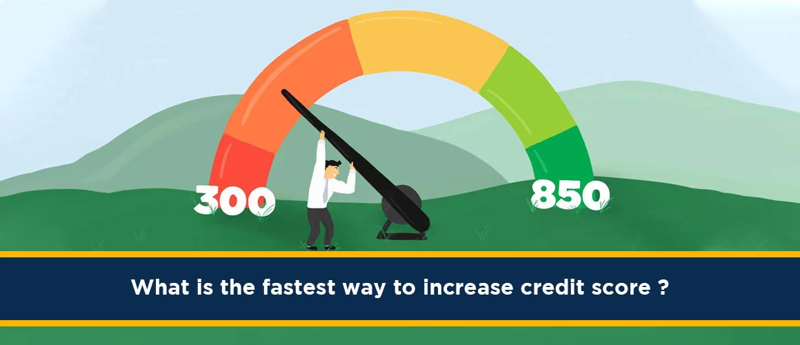 What is the fastest way to increase credit score ?